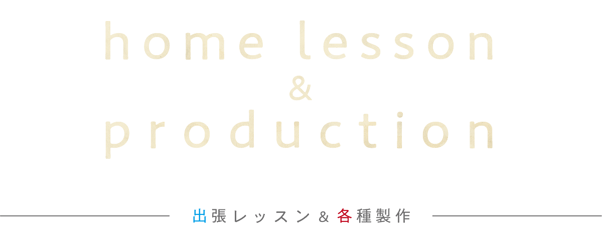 home lesson & production 出張レッスン & 各種製作